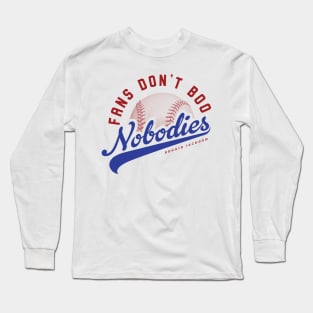 Fans Don't Boo Nobodies Long Sleeve T-Shirt
